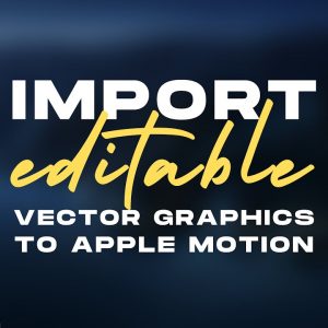 How to Import Editable Vector Graphics Files to Apple Motion